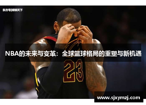 NBA的未来与变革：全球篮球格局的重塑与新机遇