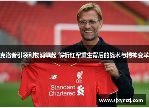 克洛普引领利物浦崛起 解析红军重生背后的战术与精神变革