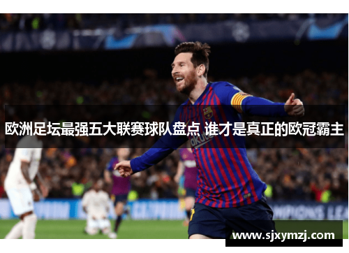 欧洲足坛最强五大联赛球队盘点 谁才是真正的欧冠霸主