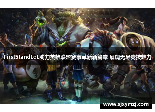 FirstStandLoL助力英雄联盟赛事革新新篇章 展现无尽竞技魅力