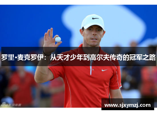 罗里·麦克罗伊：从天才少年到高尔夫传奇的冠军之路