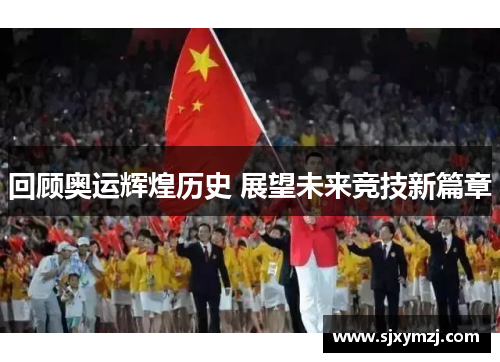 回顾奥运辉煌历史 展望未来竞技新篇章