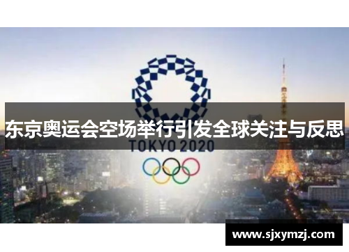 东京奥运会空场举行引发全球关注与反思 东京奥运会空场举行引发全球关注与反思