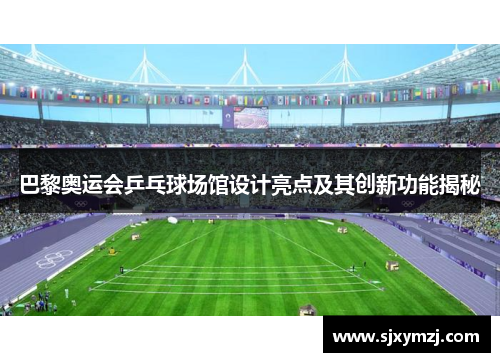 巴黎奥运会乒乓球场馆设计亮点及其创新功能揭秘